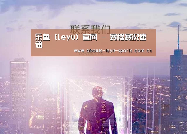 乐鱼（Leyu）官网 - 赛程赛况速递