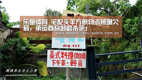 乐鱼体育_宅配头羊万象物流被曝欠薪,承运商称卸磨杀驴!(图2) 乐鱼体育